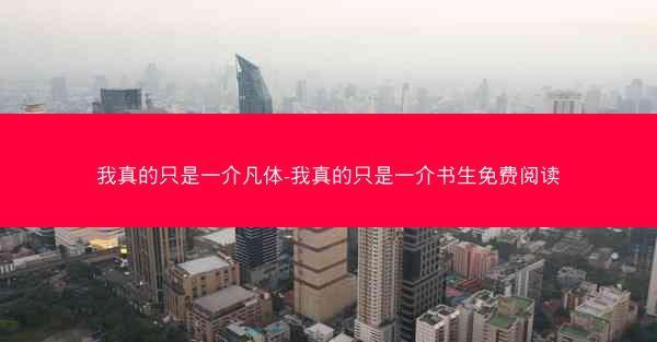 我真的只是一介凡体-我真的只是一介书生免费阅读