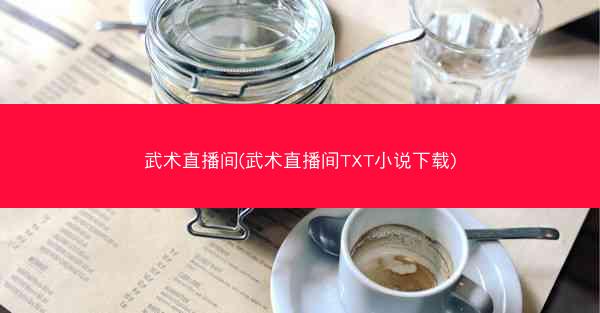 武术直播间(武术直播间TXT小说下载)