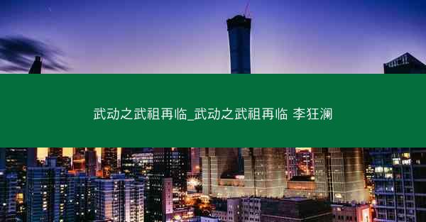 武动之武祖再临_武动之武祖再临 李狂澜