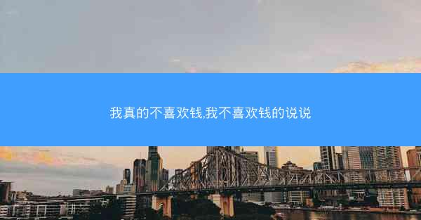 我真的不喜欢钱,我不喜欢钱的说说