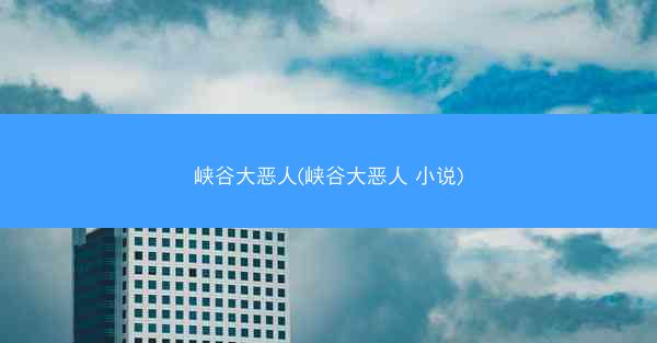 峡谷大恶人(峡谷大恶人 小说)