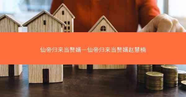 仙帝归来当赘婿—仙帝归来当赘婿赵慧楠