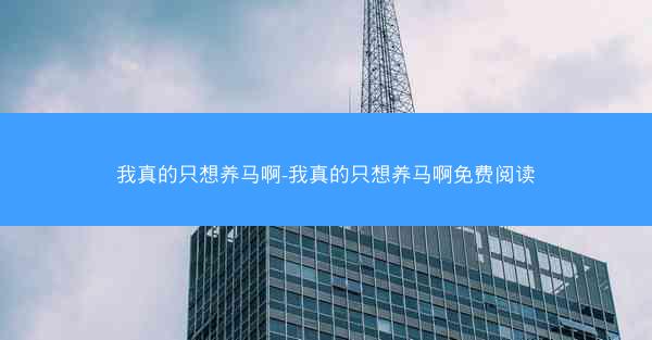 我真的只想养马啊-我真的只想养马啊免费阅读