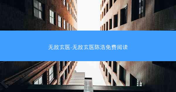 无敌玄医-无敌玄医陈浩免费阅读