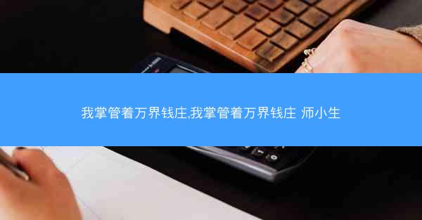 我掌管着万界钱庄,我掌管着万界钱庄 师小生