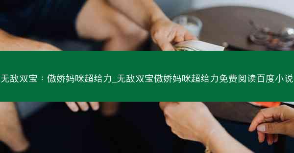 无敌双宝：傲娇妈咪超给力_无敌双宝傲娇妈咪超给力免费阅读百度小说