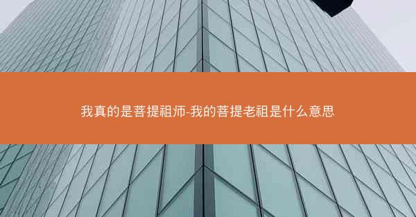 我真的是菩提祖师-我的菩提老祖是什么意思