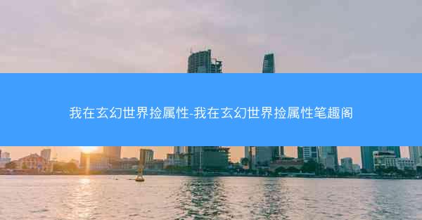 我在玄幻世界捡属性-我在玄幻世界捡属性笔趣阁