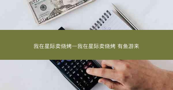 我在星际卖烧烤—我在星际卖烧烤 有鱼游来