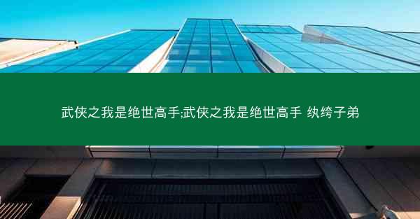 武侠之我是绝世高手;武侠之我是绝世高手 纨绔子弟