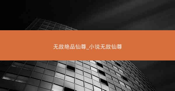 无敌绝品仙尊_小说无敌仙尊