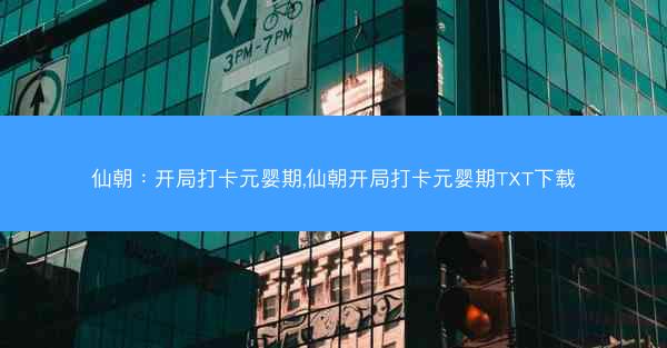 仙朝：开局打卡元婴期,仙朝开局打卡元婴期TXT下载