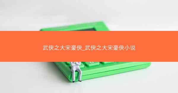 武侠之大宋豪侠_武侠之大宋豪侠小说
