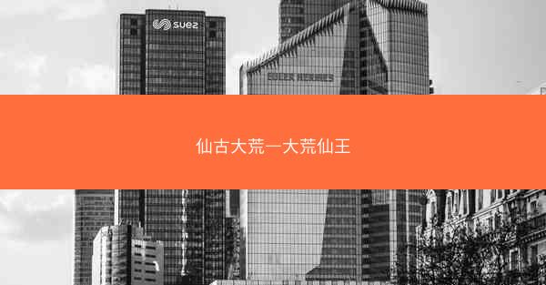 仙古大荒—大荒仙王