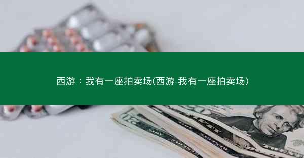 西游：我有一座拍卖场(西游-我有一座拍卖场)