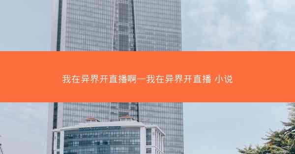我在异界开直播啊—我在异界开直播 小说