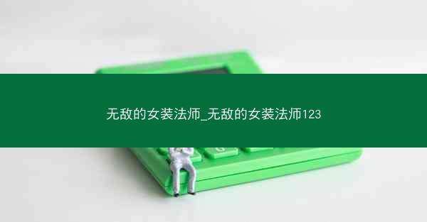 无敌的女装法师_无敌的女装法师123