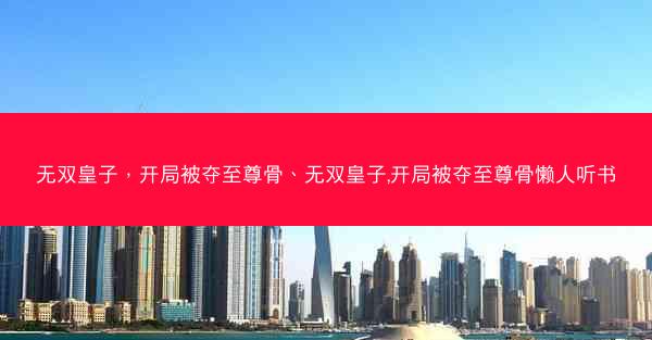无双皇子，开局被夺至尊骨、无双皇子,开局被夺至尊骨懒人听书