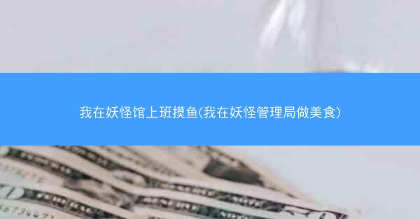 我在妖怪馆上班摸鱼(我在妖怪管理局做美食)