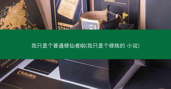 我只是个普通修仙者啦(我只是个修炼的 小说)