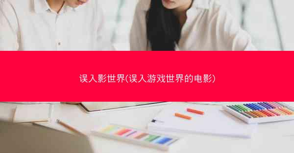 误入影世界(误入游戏世界的电影)