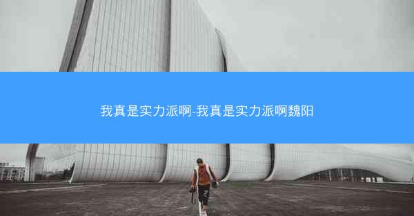 我真是实力派啊-我真是实力派啊魏阳