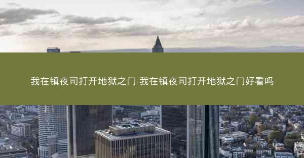 我在镇夜司打开地狱之门-我在镇夜司打开地狱之门好看吗