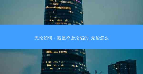 无论如何，我是不会沦陷的_无论怎么