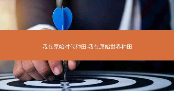 我在原始时代种田-我在原始世界种田