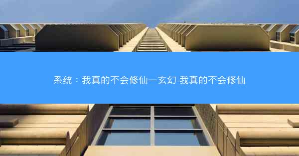 系统：我真的不会修仙—玄幻-我真的不会修仙