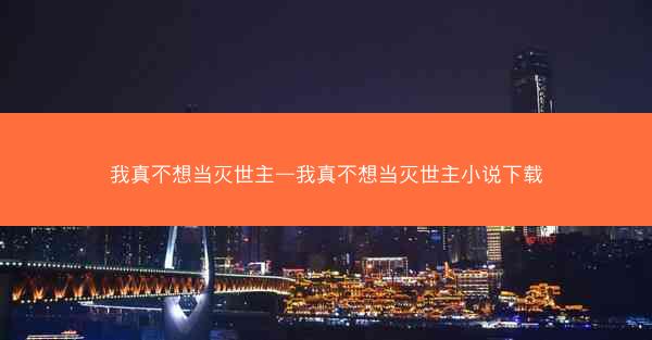 我真不想当灭世主—我真不想当灭世主小说下载