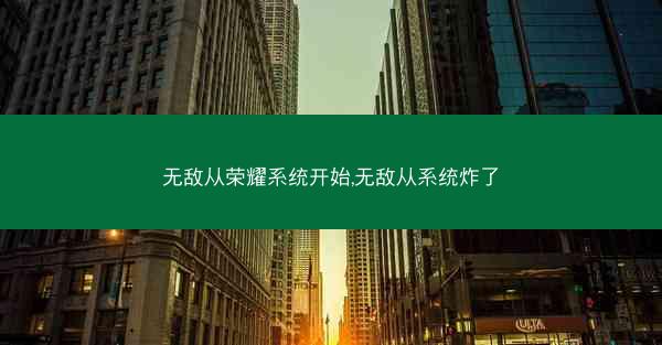 无敌从荣耀系统开始,无敌从系统炸了