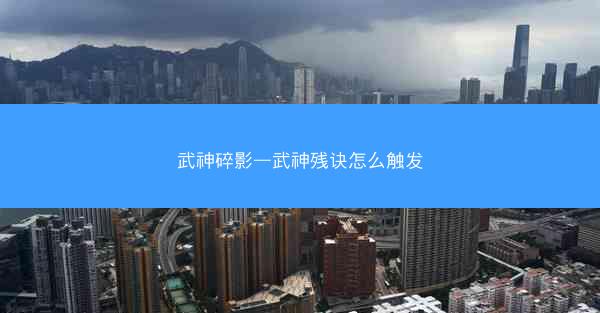 武神碎影—武神残诀怎么触发