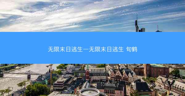 无限末日逃生—无限末日逃生 旬鹤