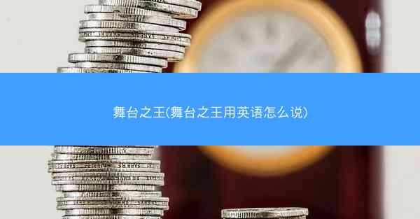 舞台之王(舞台之王用英语怎么说)