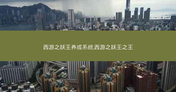 西游之妖王养成系统,西游之妖王之王
