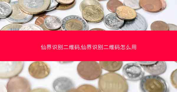 仙界识别二维码,仙界识别二维码怎么用