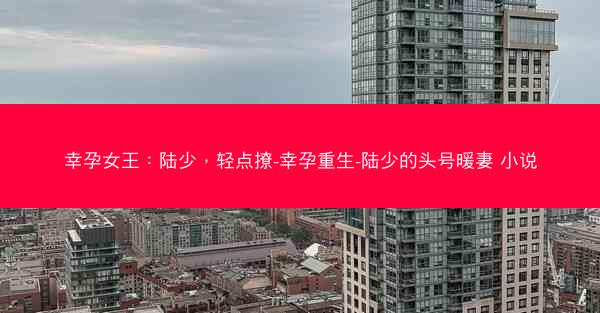 幸孕女王：陆少，轻点撩-幸孕重生-陆少的头号暖妻 小说