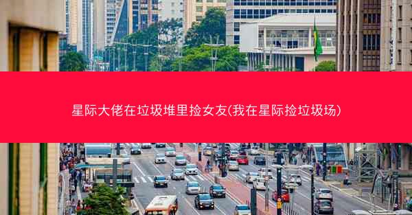 星际大佬在垃圾堆里捡女友(我在星际捡垃圾场)