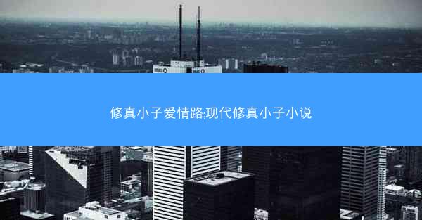 修真小子爱情路;现代修真小子小说