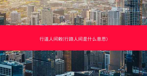 行道人间敕(行路人间是什么意思)