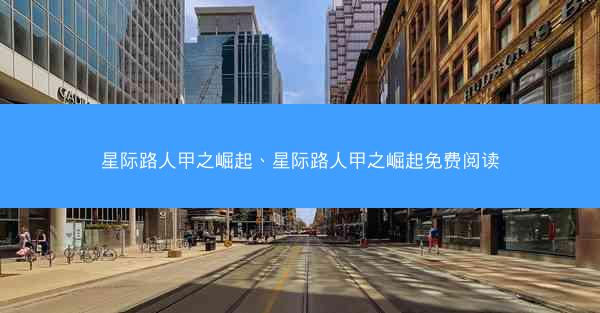 星际路人甲之崛起、星际路人甲之崛起免费阅读