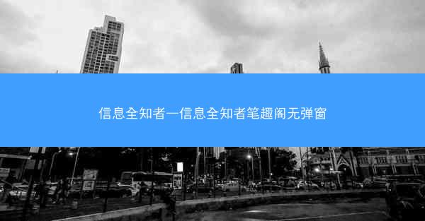 信息全知者—信息全知者笔趣阁无弹窗
