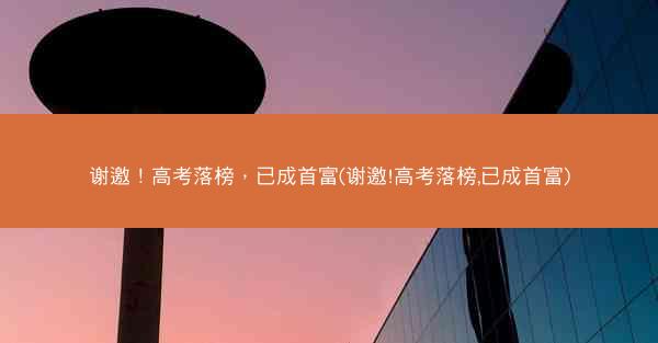 谢邀！高考落榜，已成首富(谢邀!高考落榜,已成首富)