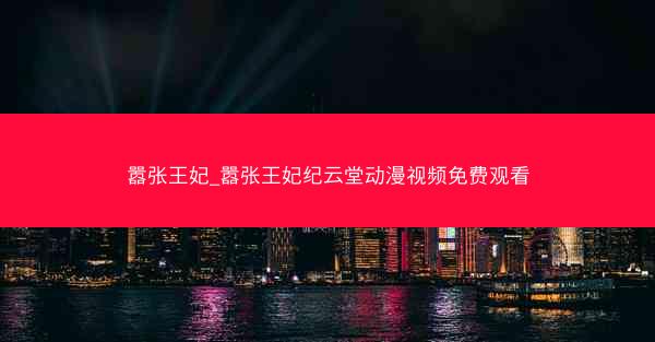 嚣张王妃_嚣张王妃纪云堂动漫视频免费观看