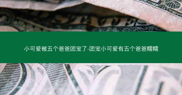 小可爱被五个爸爸团宠了-团宠小可爱有五个爸爸糯糯