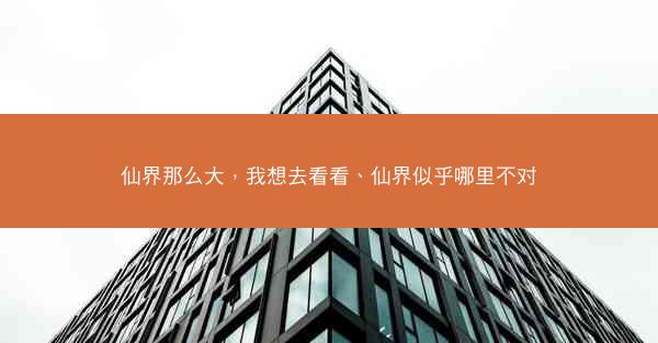 仙界那么大，我想去看看、仙界似乎哪里不对