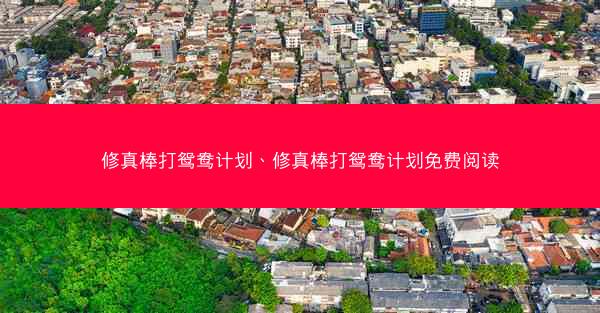 修真棒打鸳鸯计划、修真棒打鸳鸯计划免费阅读