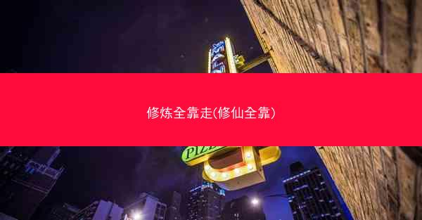 修炼全靠走(修仙全靠)