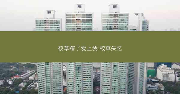 校草瞎了爱上我-校草失忆
